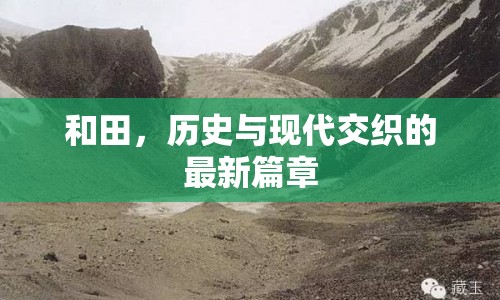 和田，歷史與現(xiàn)代交織的最新篇章