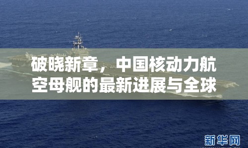 破曉新章，中國(guó)核動(dòng)力航空母艦的最新進(jìn)展與全球戰(zhàn)略意義