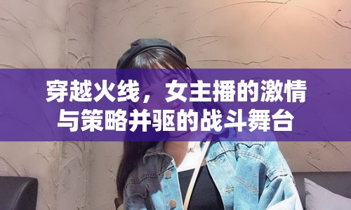 穿越火線，女主播的激情與策略并驅(qū)的戰(zhàn)斗舞臺