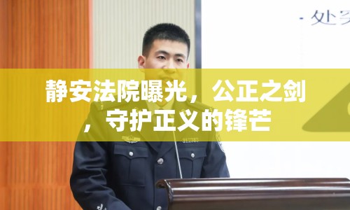 靜安法院曝光，公正之劍，守護正義的鋒芒