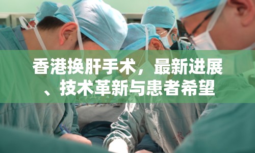 香港換肝手術，最新進展、技術革新與患者希望