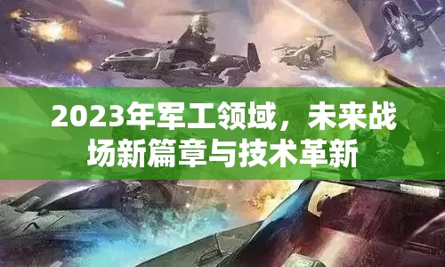 2023年軍工領(lǐng)域，未來戰(zhàn)場(chǎng)新篇章與技術(shù)革新