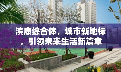 濱康綜合體，城市新地標(biāo)，引領(lǐng)未來(lái)生活新篇章