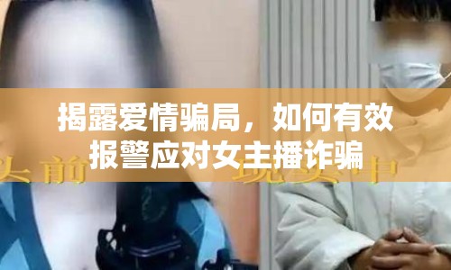揭露愛情騙局，如何有效報警應(yīng)對女主播詐騙