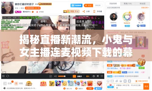 揭秘直播新潮流，小鬼與女主播連麥視頻下載的幕后故事