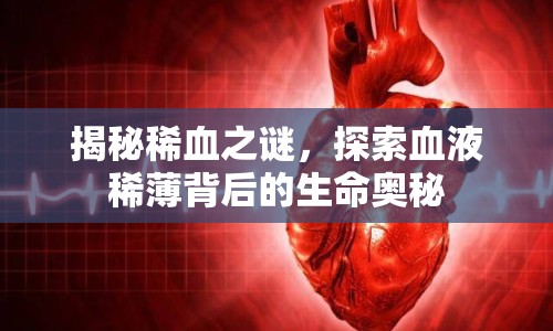 揭秘稀血之謎，探索血液稀薄背后的生命奧秘