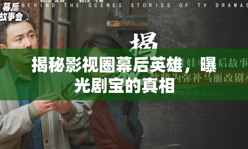 揭秘影視圈幕后英雄，曝光劇寶的真相