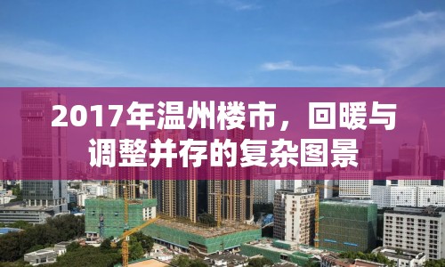 2017年溫州樓市，回暖與調(diào)整并存的復(fù)雜圖景