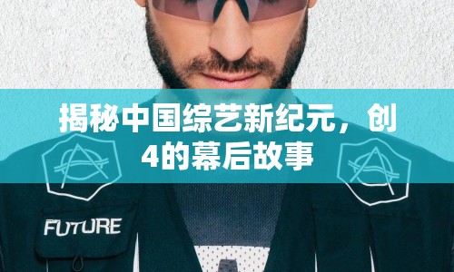 揭秘中國綜藝新紀(jì)元，創(chuàng)4的幕后故事