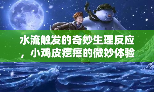 水流觸發(fā)的奇妙生理反應(yīng)，小雞皮疙瘩的微妙體驗(yàn)