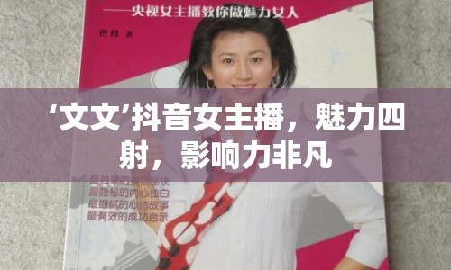 ‘文文’抖音女主播，魅力四射，影響力非凡