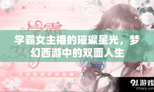 學(xué)霸女主播的璀璨星光，夢幻西游中的雙面人生