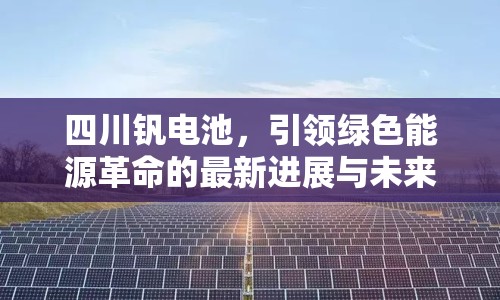 四川釩電池，引領(lǐng)綠色能源革命的最新進(jìn)展與未來展望