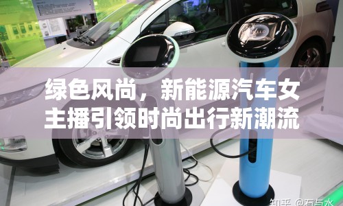 綠色風尚，新能源汽車女主播引領時尚出行新潮流