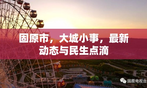 固原市，大城小事，最新動(dòng)態(tài)與民生點(diǎn)滴