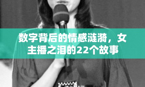 數(shù)字背后的情感漣漪，女主播之淚的22個(gè)故事