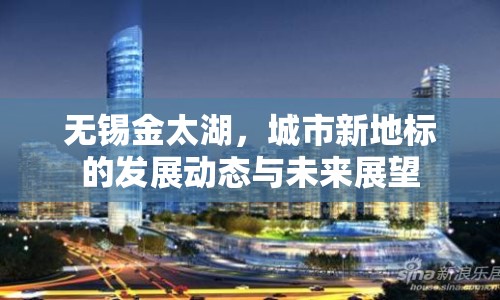 無錫金太湖，城市新地標的發(fā)展動態(tài)與未來展望