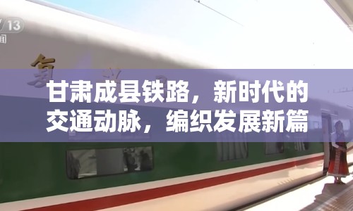 甘肅成縣鐵路，新時(shí)代的交通動(dòng)脈，編織發(fā)展新篇章