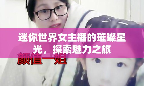 迷你世界女主播的璀璨星光，探索魅力之旅