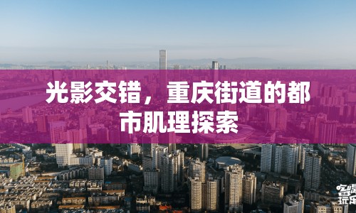 光影交錯，重慶街道的都市肌理探索