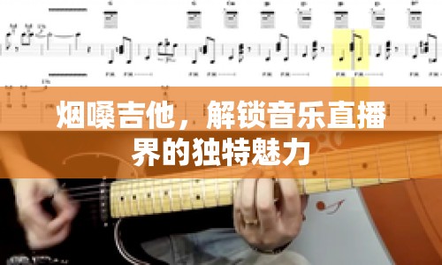 煙嗓吉他，解鎖音樂直播界的獨特魅力