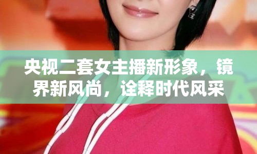 央視二套女主播新形象，鏡界新風尚，詮釋時代風采