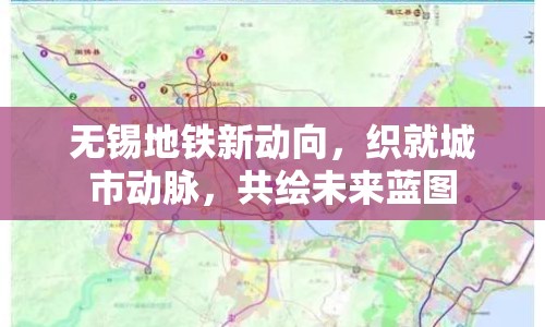 無(wú)錫地鐵新動(dòng)向，織就城市動(dòng)脈，共繪未來(lái)藍(lán)圖