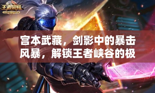 宮本武藏，劍影中的暴擊風暴，解鎖王者峽谷的極致輸出