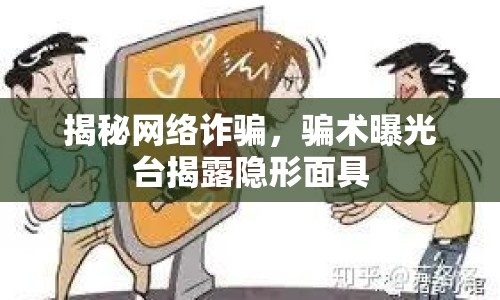 揭秘網(wǎng)絡(luò)詐騙，騙術(shù)曝光臺揭露隱形面具