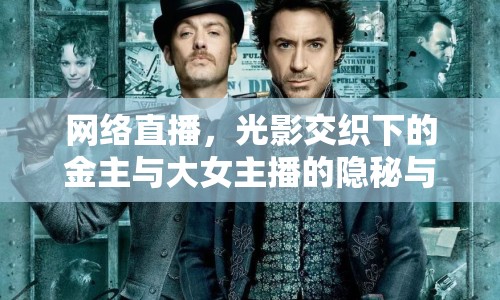 網(wǎng)絡(luò)直播，光影交織下的金主與大女主播的隱秘與光華