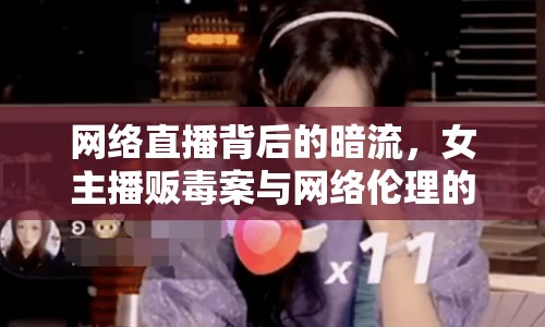 網絡直播背后的暗流，女主播販毒案與網絡倫理的警醒