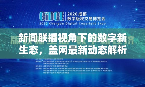 新聞聯(lián)播視角下的數(shù)字新生態(tài)，蓋網(wǎng)最新動(dòng)態(tài)解析