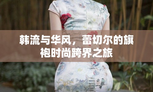 韓流與華風(fēng)，蕾切爾的旗袍時尚跨界之旅