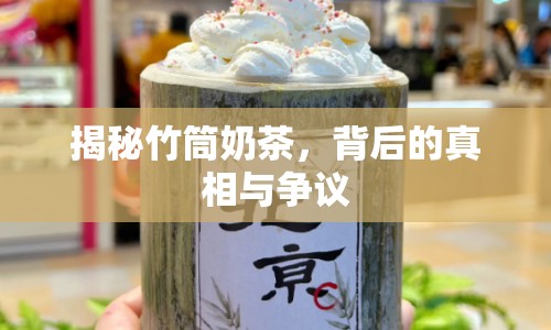 揭秘竹筒奶茶，背后的真相與爭議
