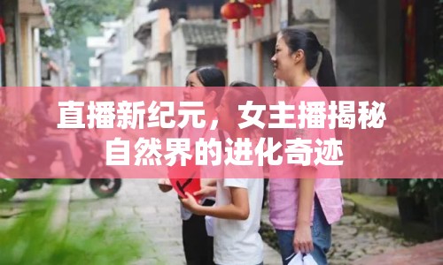 直播新紀(jì)元，女主播揭秘自然界的進(jìn)化奇跡