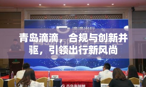 青島滴滴，合規(guī)與創(chuàng)新并驅(qū)，引領(lǐng)出行新風尚