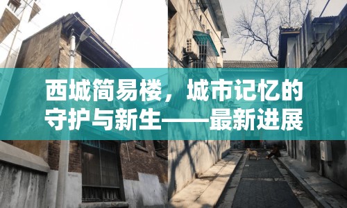西城簡(jiǎn)易樓，城市記憶的守護(hù)與新生——最新進(jìn)展與未來(lái)展望