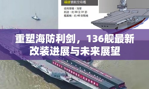 重塑海防利劍，136艦最新改裝進(jìn)展與未來(lái)展望