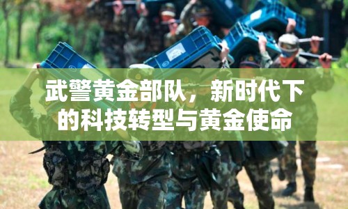 武警黃金部隊(duì)，新時(shí)代下的科技轉(zhuǎn)型與黃金使命