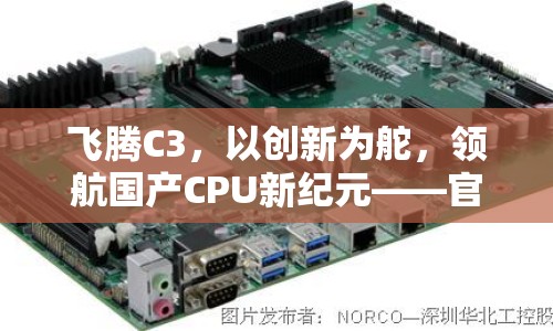 飛騰C3，以創(chuàng)新為舵，領(lǐng)航國(guó)產(chǎn)CPU新紀(jì)元——官方最新動(dòng)態(tài)深度解析