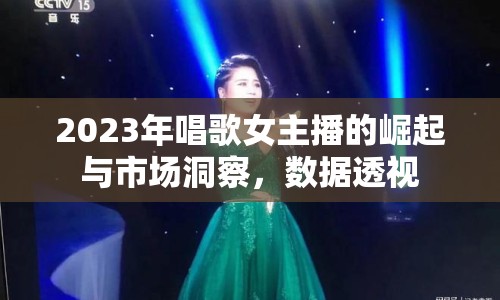 2023年唱歌女主播的崛起與市場(chǎng)洞察，數(shù)據(jù)透視