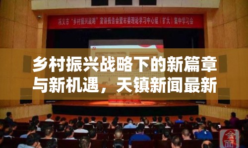 鄉(xiāng)村振興戰(zhàn)略下的新篇章與新機遇，天鎮(zhèn)新聞最新動態(tài)