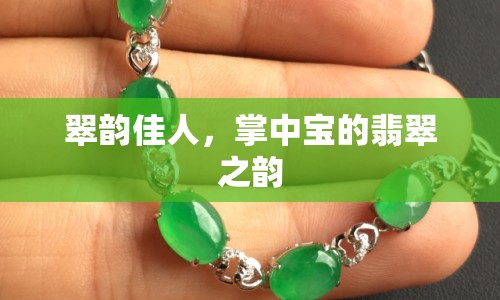 翠韻佳人，掌中寶的翡翠之韻