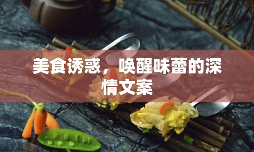 美食誘惑，喚醒味蕾的深情文案