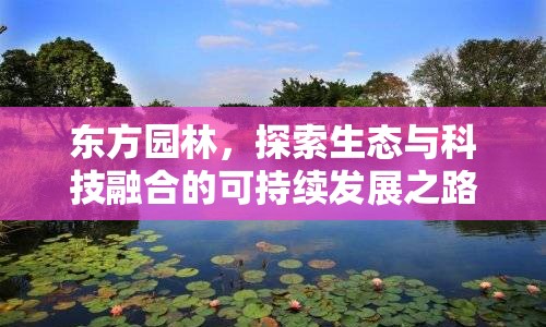 東方園林，探索生態(tài)與科技融合的可持續(xù)發(fā)展之路