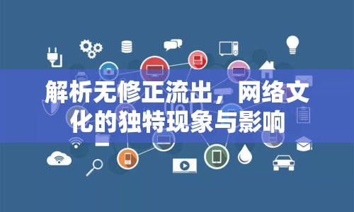 解析無修正流出，網(wǎng)絡(luò)文化的獨(dú)特現(xiàn)象與影響