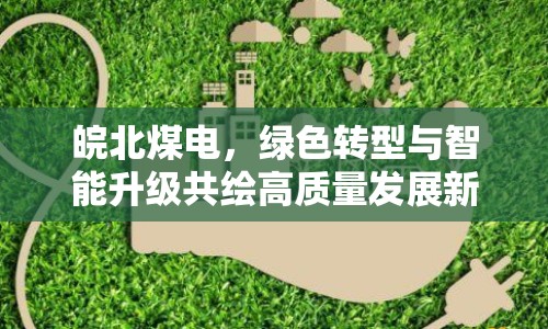 皖北煤電，綠色轉型與智能升級共繪高質量發(fā)展新藍圖
