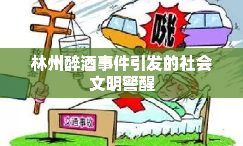 林州醉酒事件引發(fā)的社會(huì)文明警醒