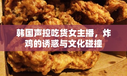 韓國聲控吃貨女主播，炸雞的誘惑與文化碰撞