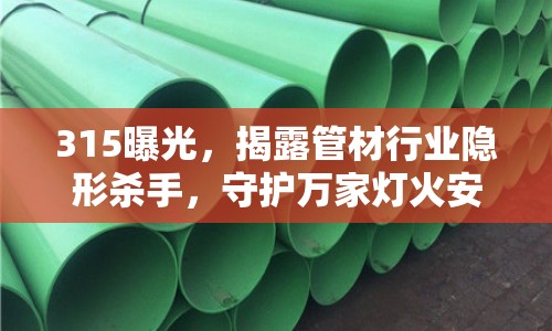 315曝光，揭露管材行業(yè)隱形殺手，守護萬家燈火安全